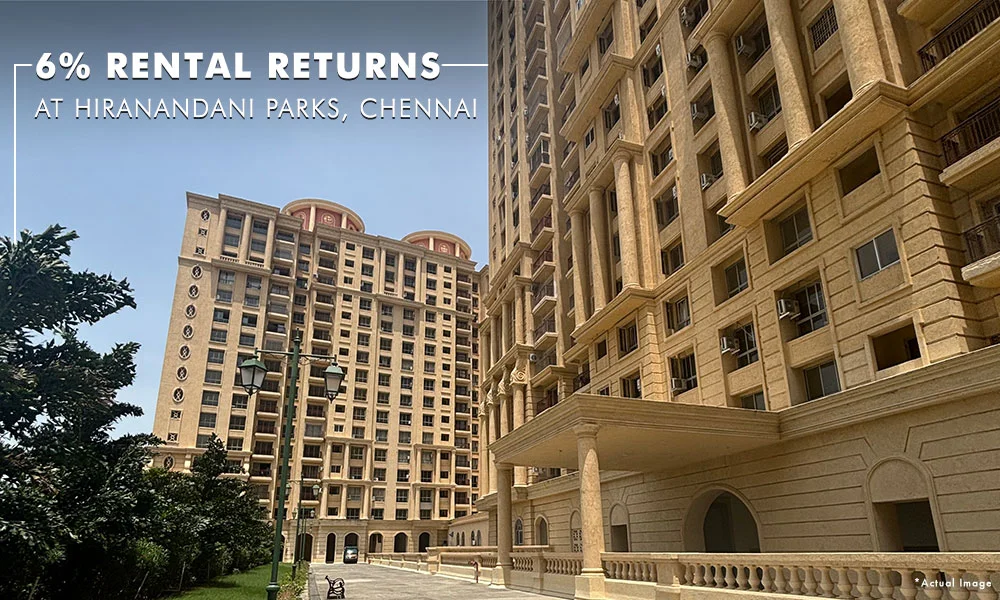 Why 6% Rental Returns on a 3 BHK at Hiranandani Parks, Chennai, is a Smart Investment