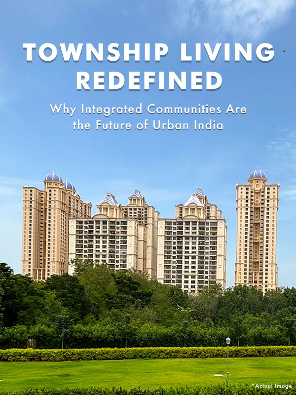 Township Living Redefined - Why Integrated Communities Are the Future of Urban India