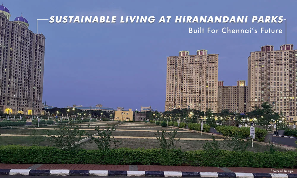 Sustainable Living at Hiranandani Parks - Built for Chennai's Future